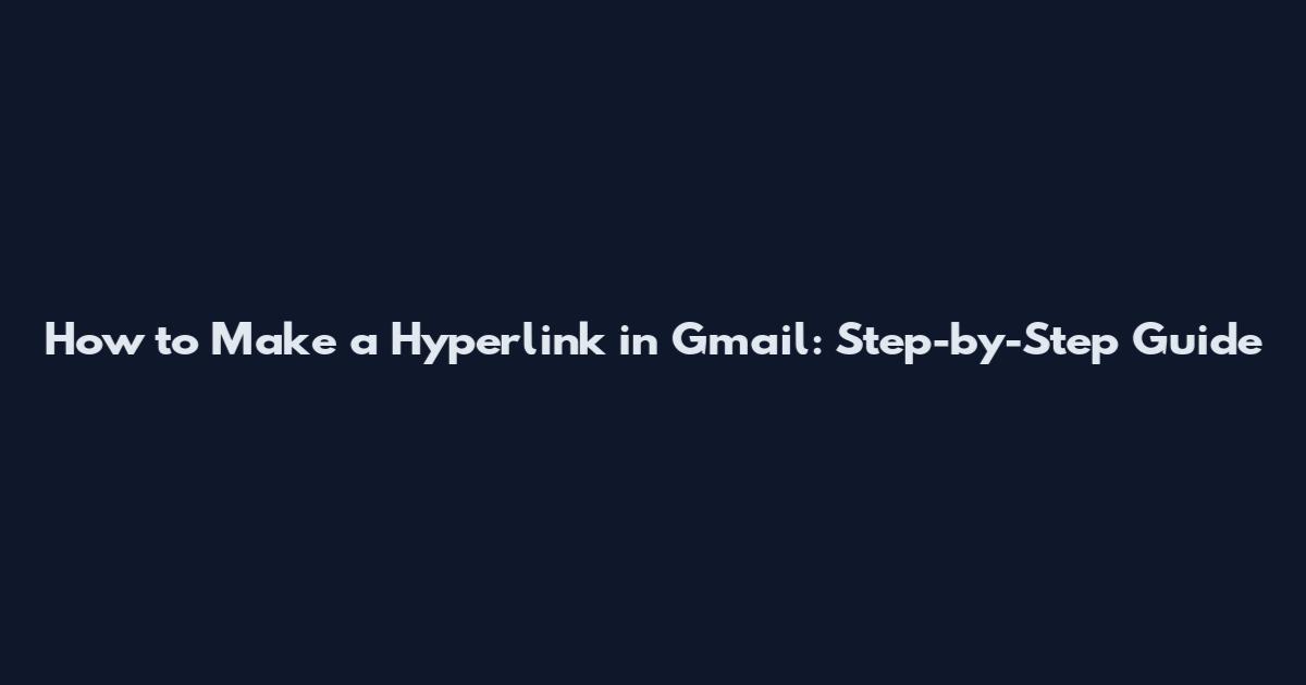 How to Make a Hyperlink in Gmail: Step-by-Step Guide