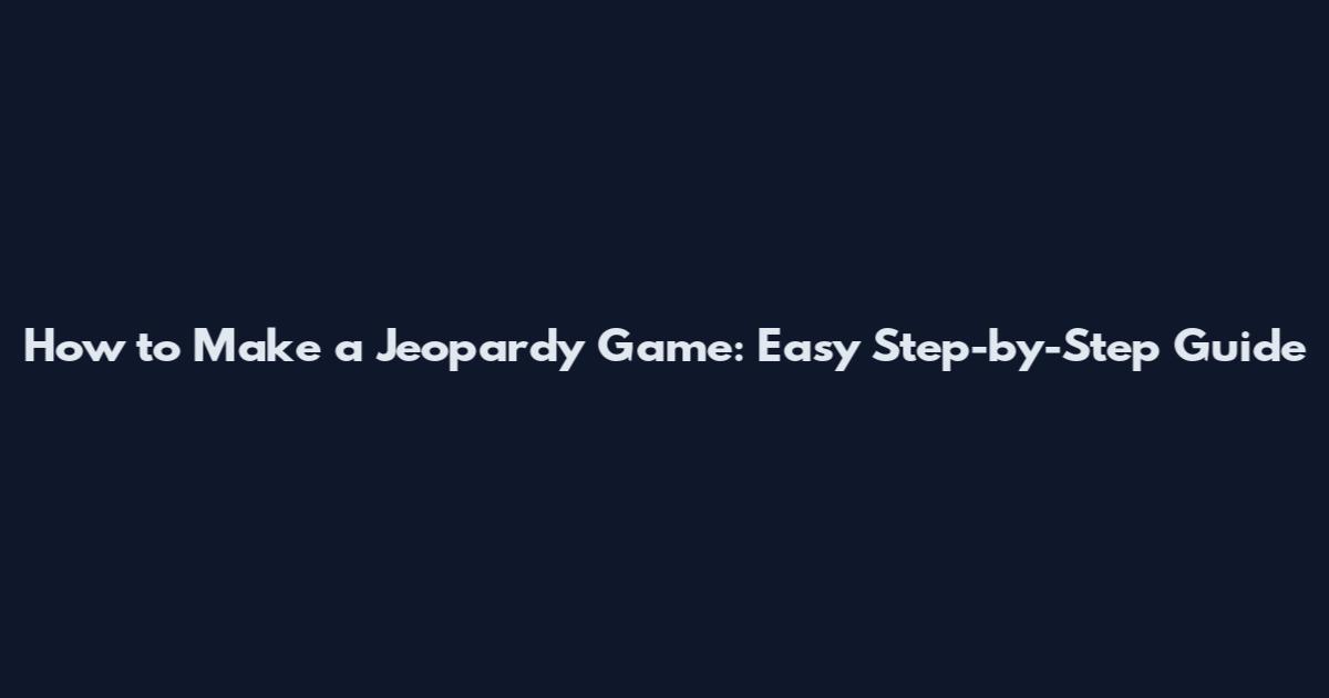 How to Make a Jeopardy Game: Easy Step-by-Step Guide