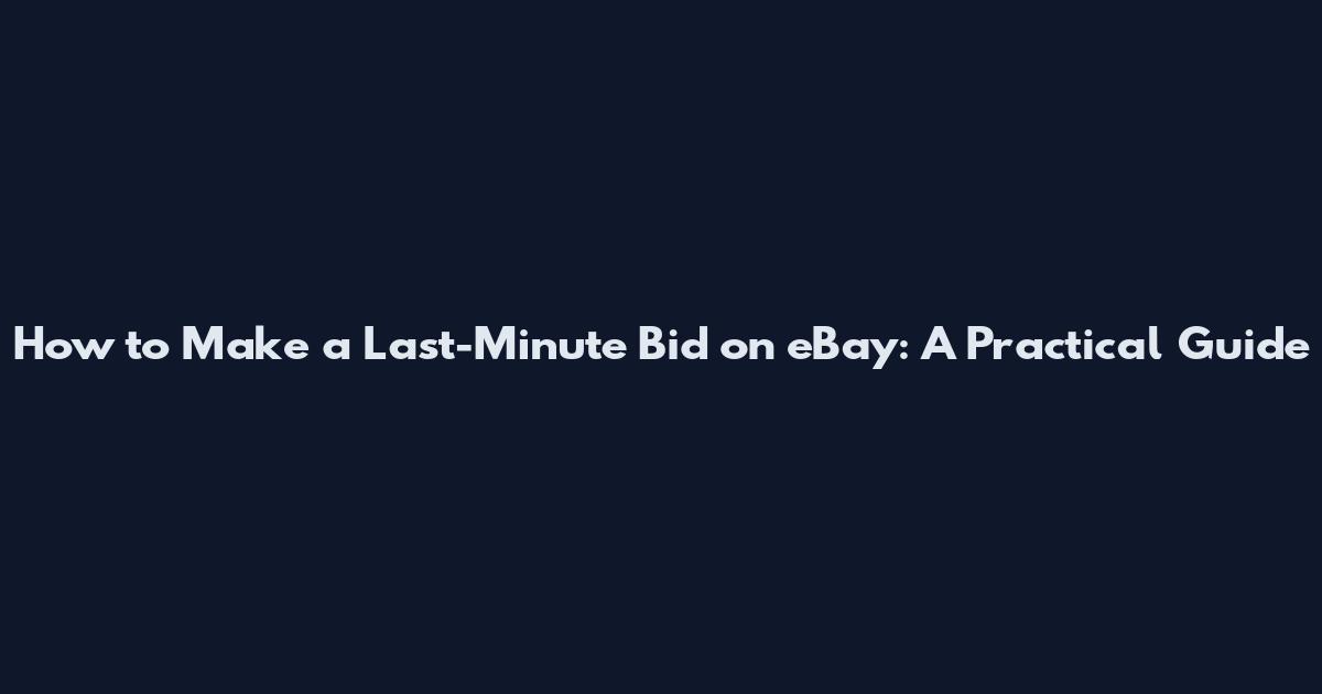 How to Make a Last-Minute Bid on eBay: A Practical Guide