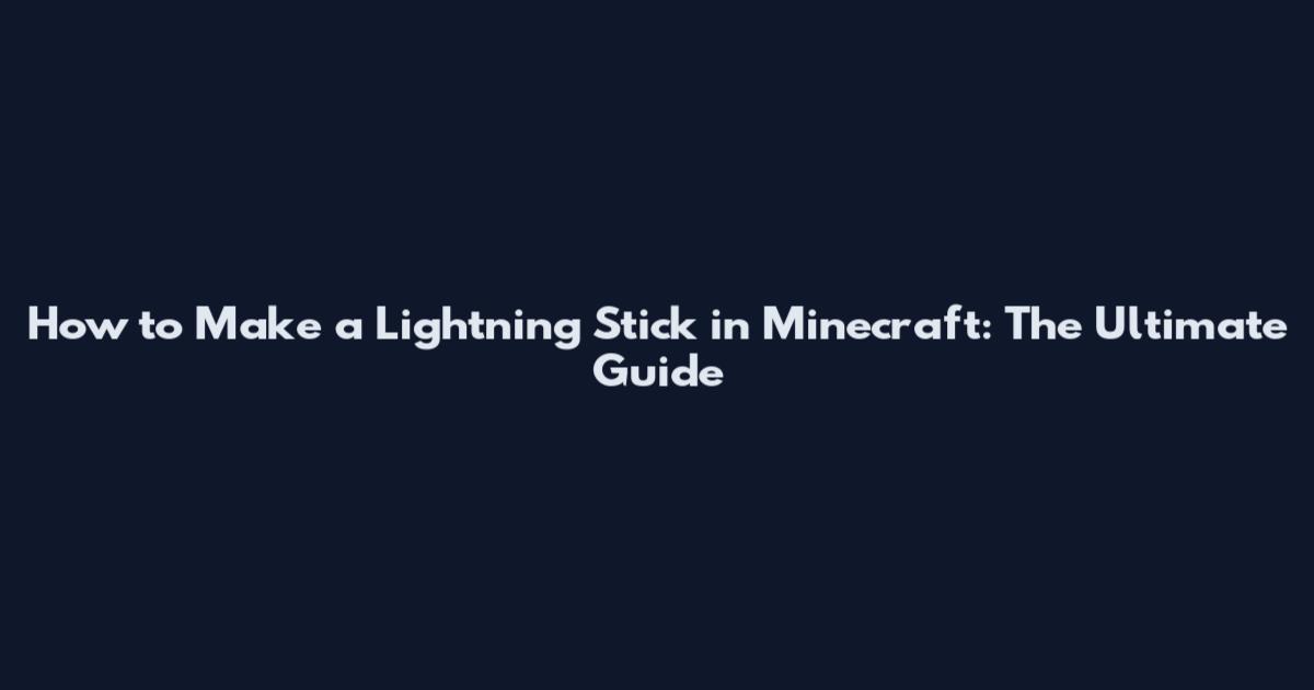 How to Make a Lightning Stick in Minecraft: The Ultimate Guide
