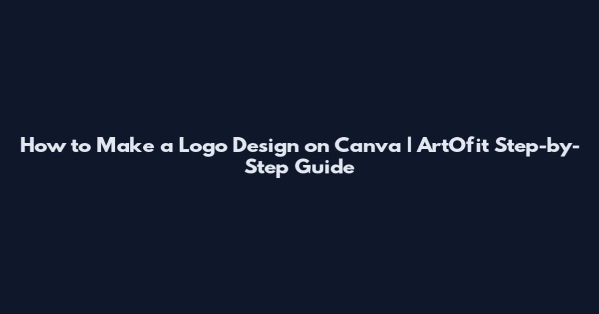 How to Make a Logo Design on Canva | ArtOfit Step-by-Step Guide