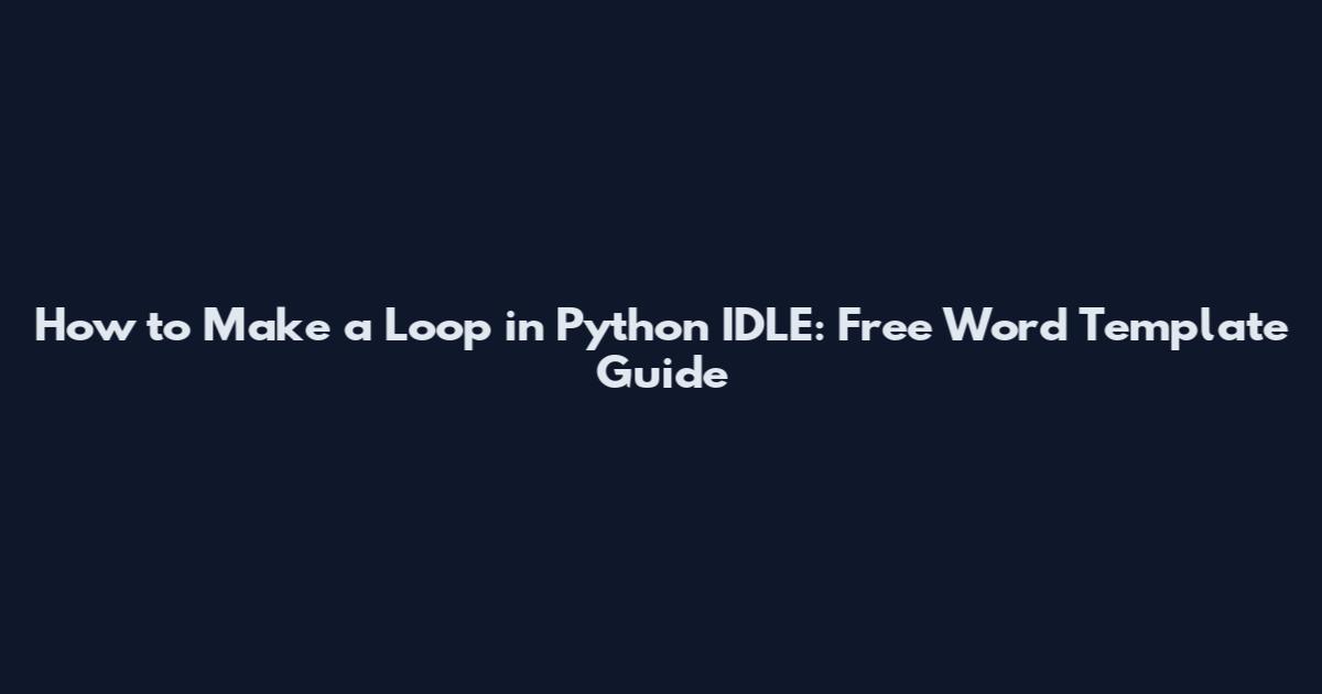 How to Make a Loop in Python IDLE: Free Word Template Guide