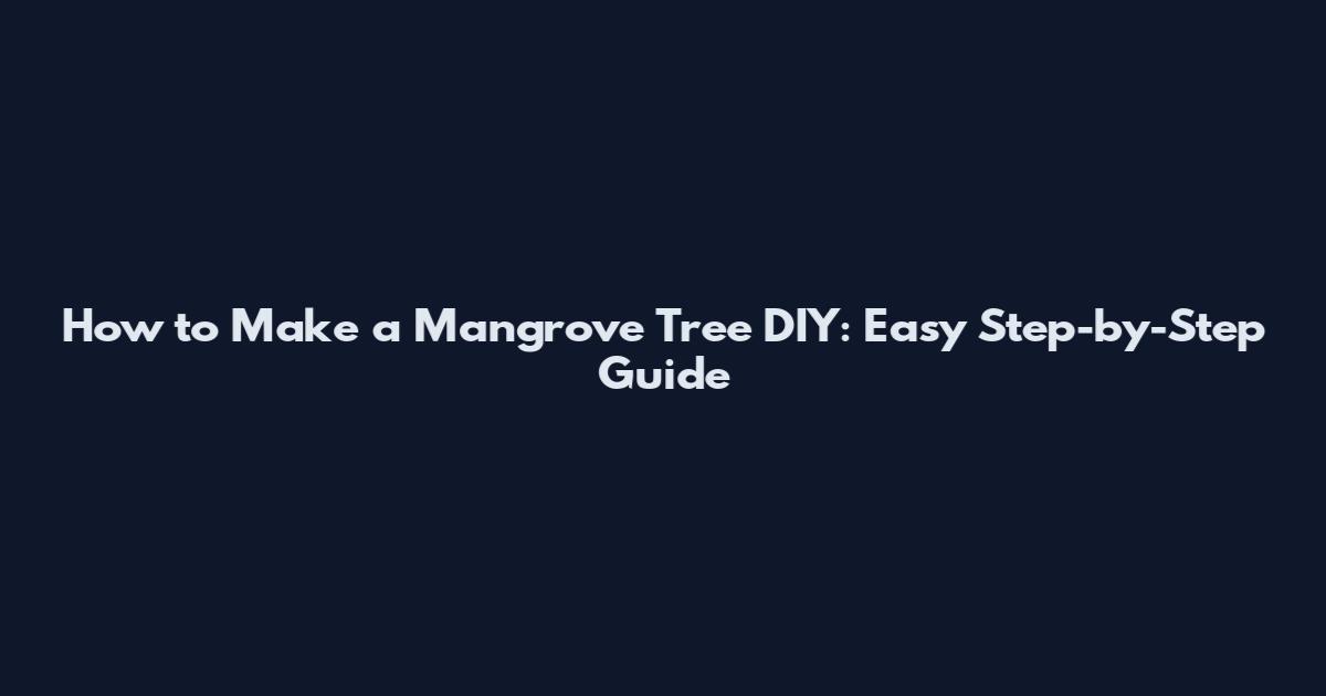 How to Make a Mangrove Tree DIY: Easy Step-by-Step Guide