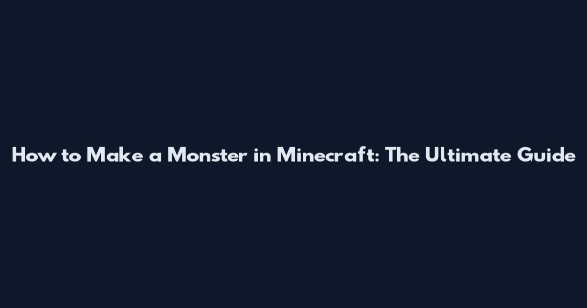 How to Make a Monster in Minecraft: The Ultimate Guide