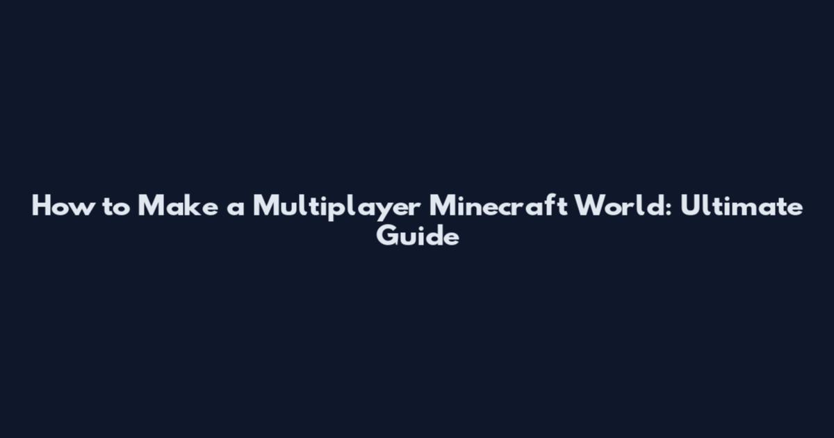 How to Make a Multiplayer Minecraft World: Ultimate Guide