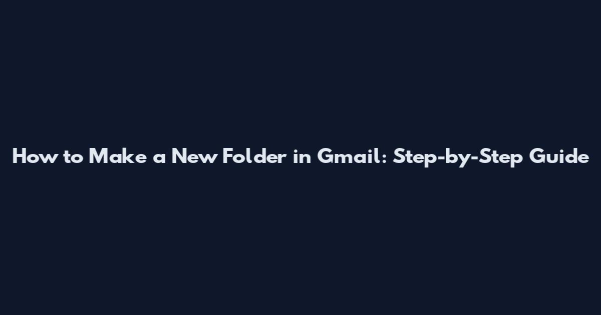 How to Make a New Folder in Gmail: Step-by-Step Guide