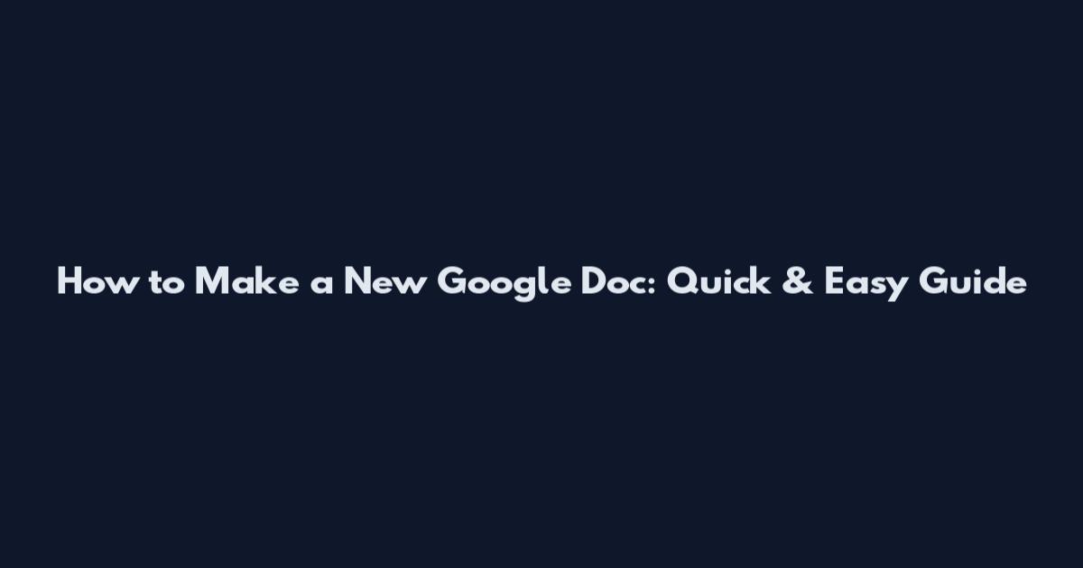 How to Make a New Google Doc: Quick & Easy Guide