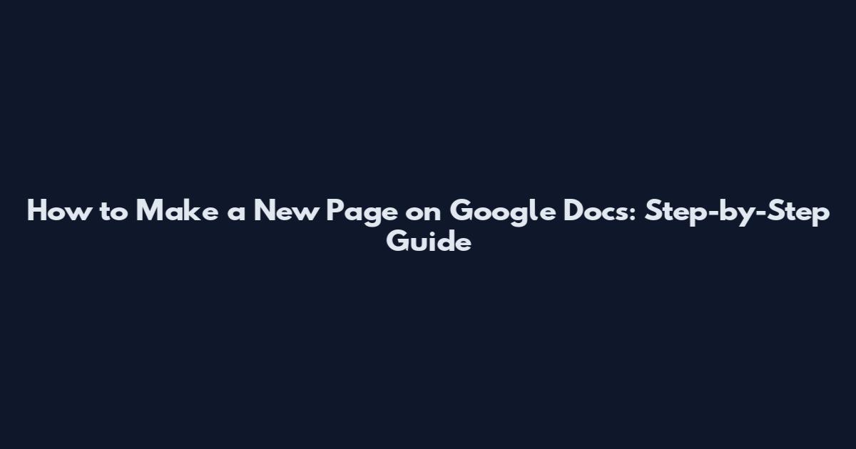How to Make a New Page on Google Docs: Step-by-Step Guide