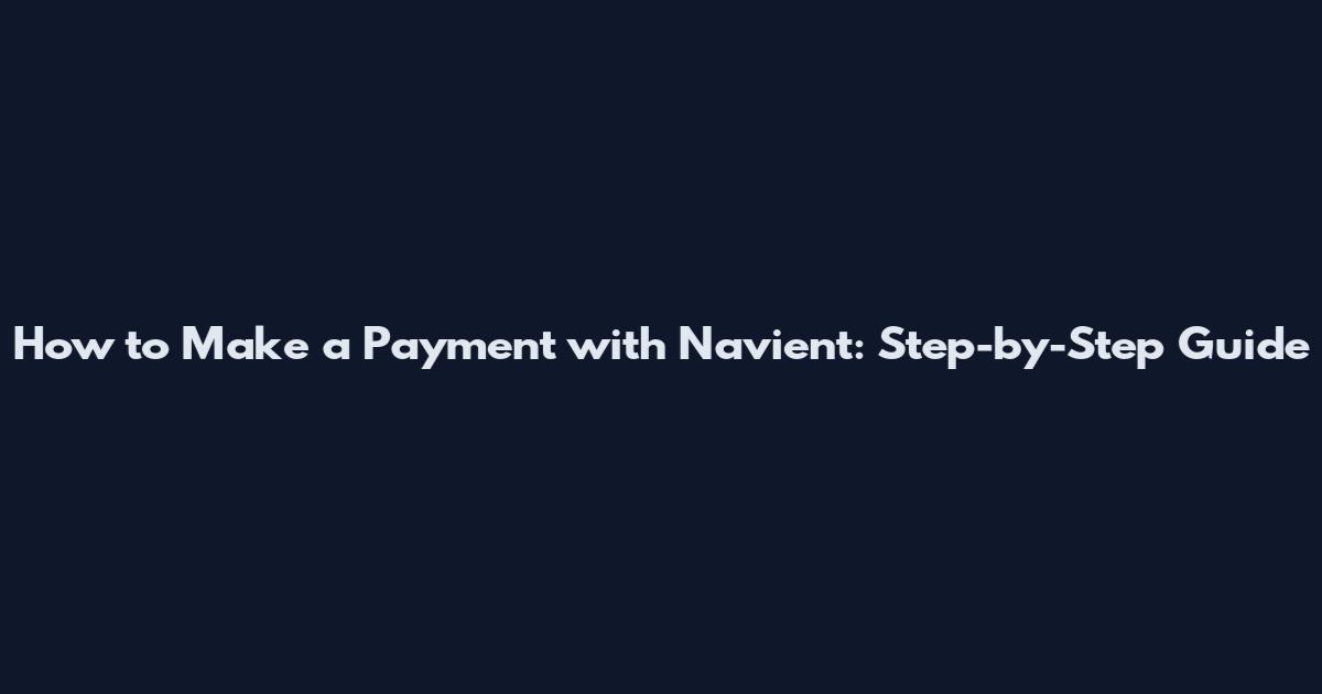 How to Make a Payment with Navient: Step-by-Step Guide