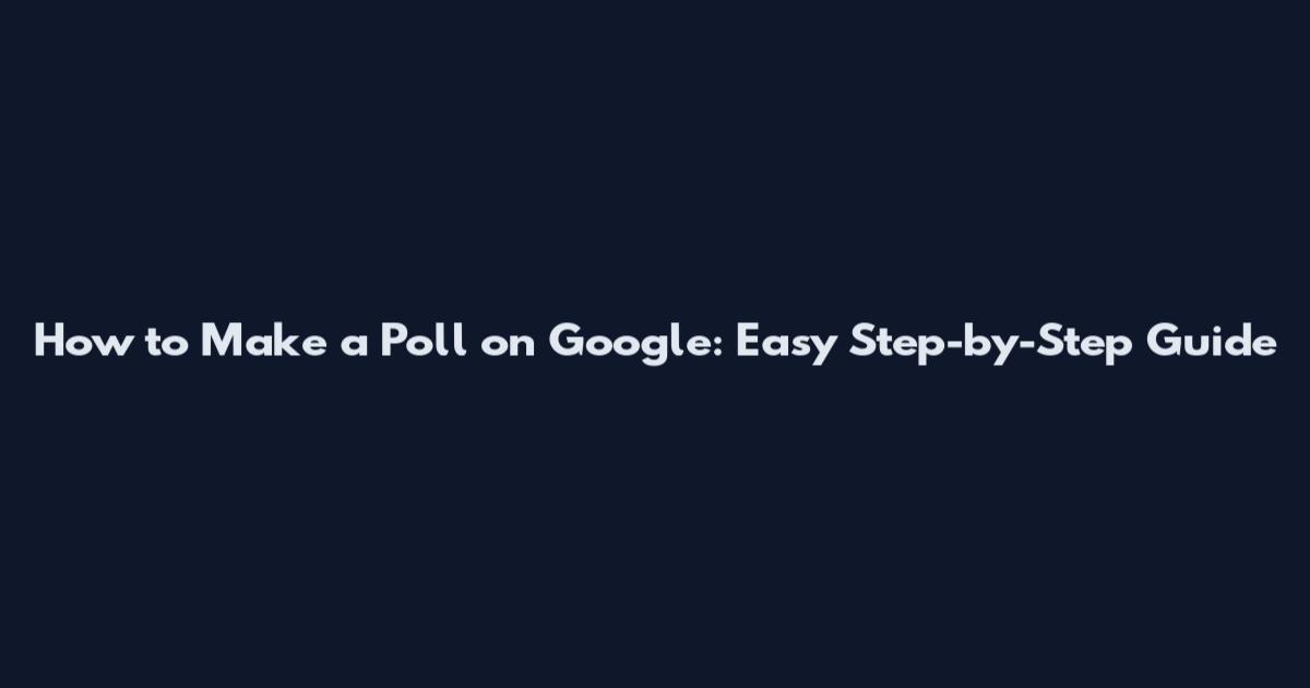 How to Make a Poll on Google: Easy Step-by-Step Guide