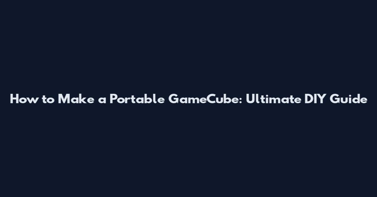 How to Make a Portable GameCube: Ultimate DIY Guide