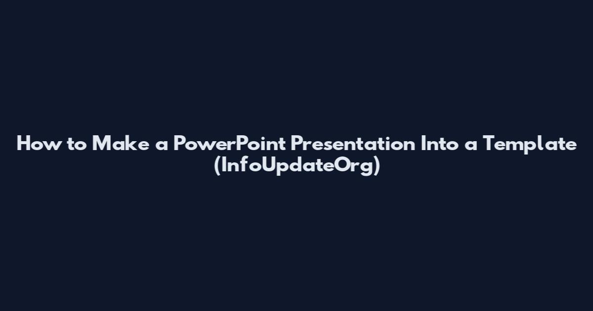 How to Make a PowerPoint Presentation Into a Template (InfoUpdateOrg)