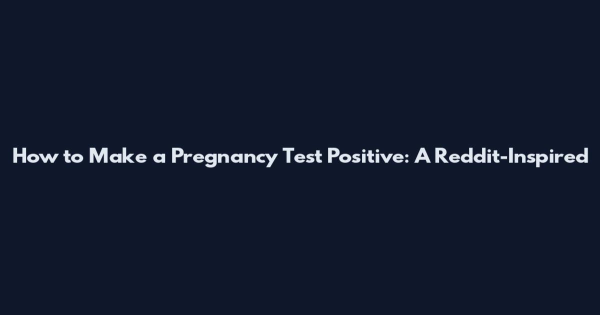How to Make a Pregnancy Test Positive: A Reddit-Inspired