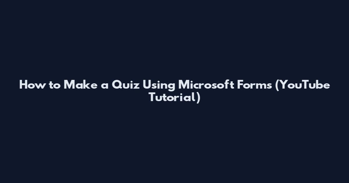 How to Make a Quiz Using Microsoft Forms (YouTube Tutorial)