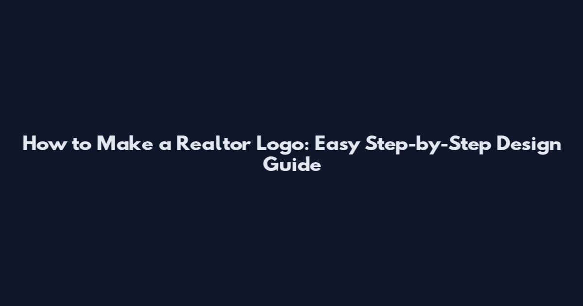 How to Make a Realtor Logo: Easy Step-by-Step Design Guide