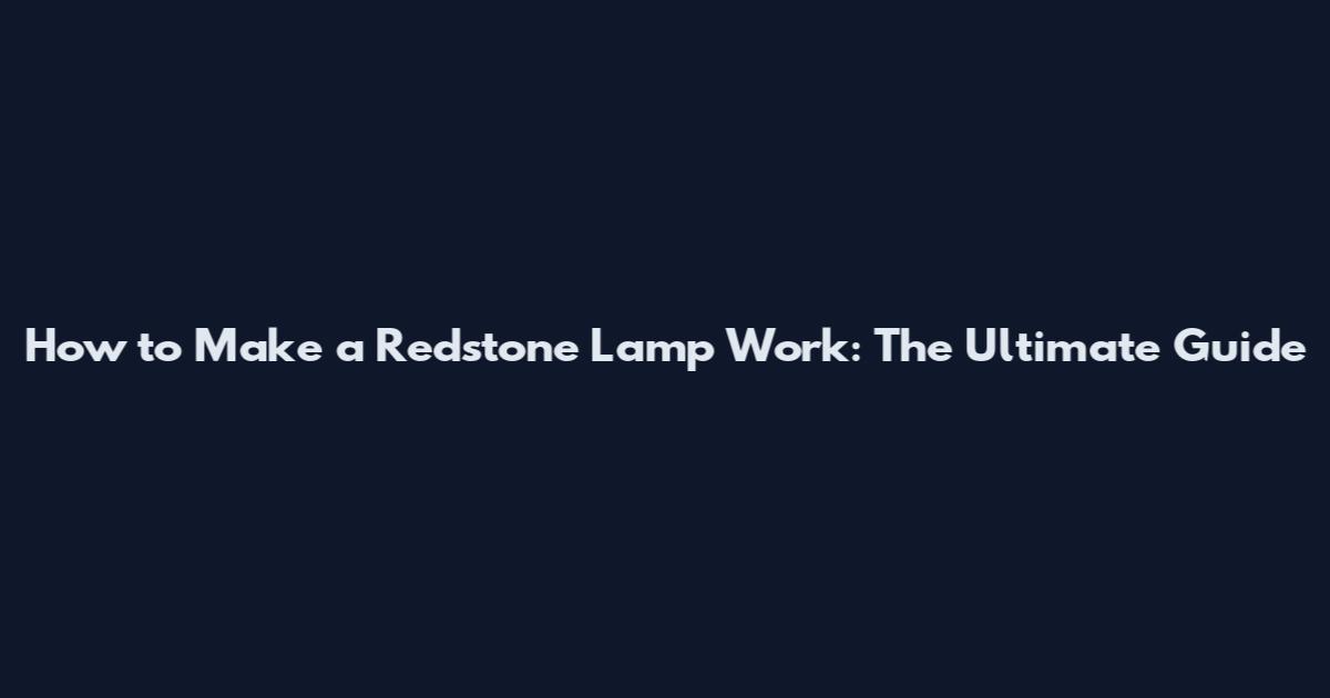 How to Make a Redstone Lamp Work: The Ultimate Guide
