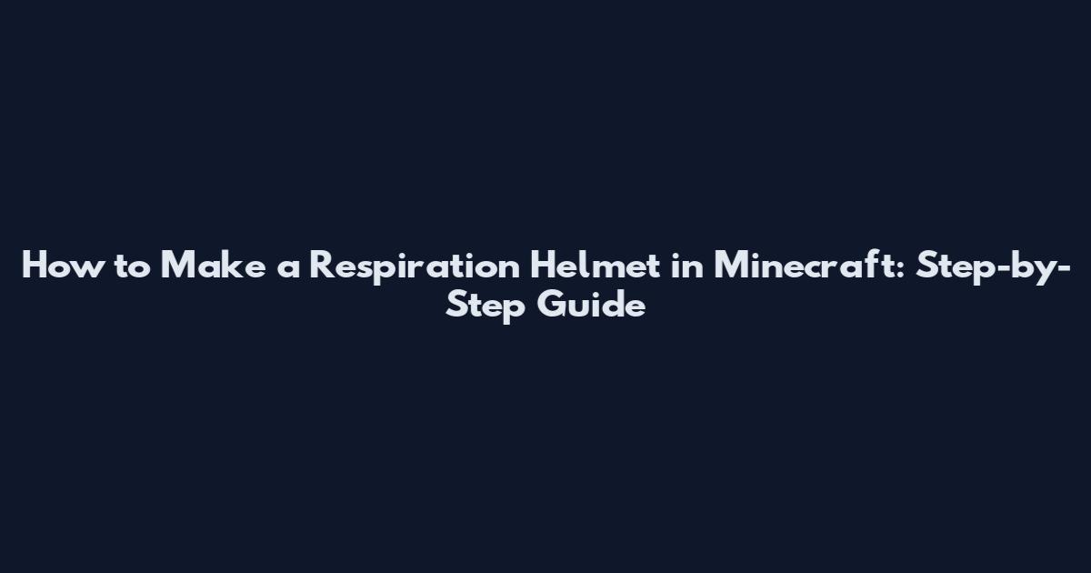 How to Make a Respiration Helmet in Minecraft: Step-by-Step Guide