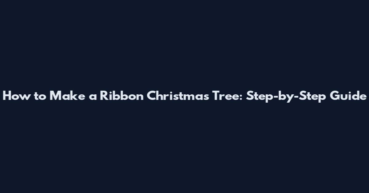 How to Make a Ribbon Christmas Tree: Step-by-Step Guide