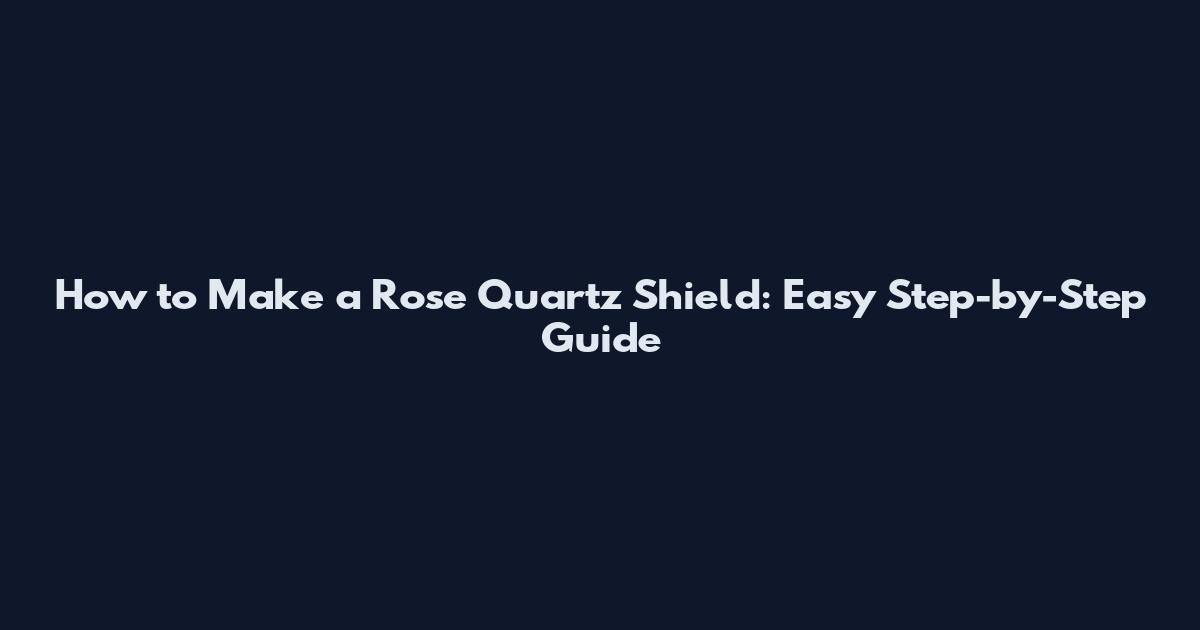 How to Make a Rose Quartz Shield: Easy Step-by-Step Guide