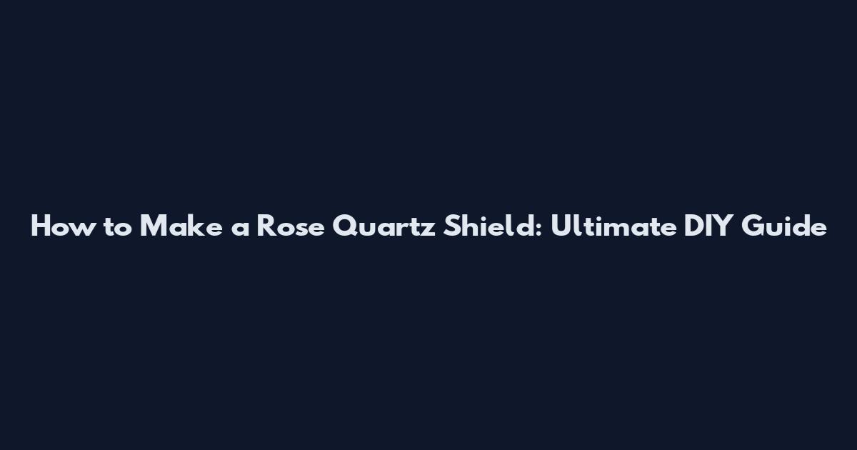 How to Make a Rose Quartz Shield: Ultimate DIY Guide