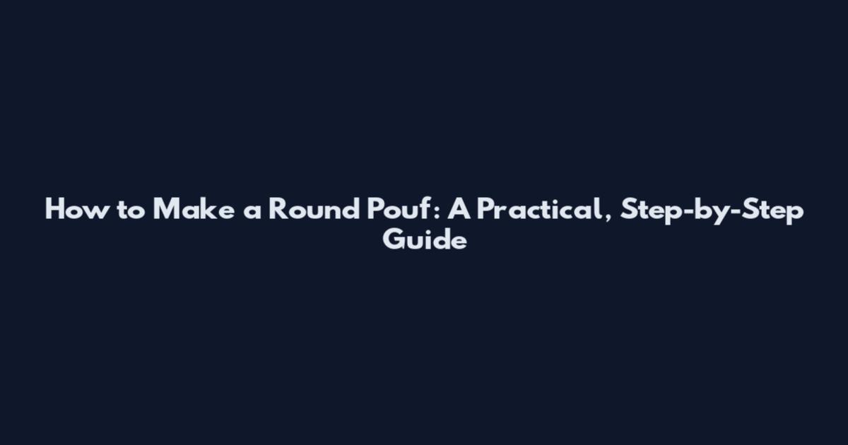How to Make a Round Pouf: A Practical, Step-by-Step Guide