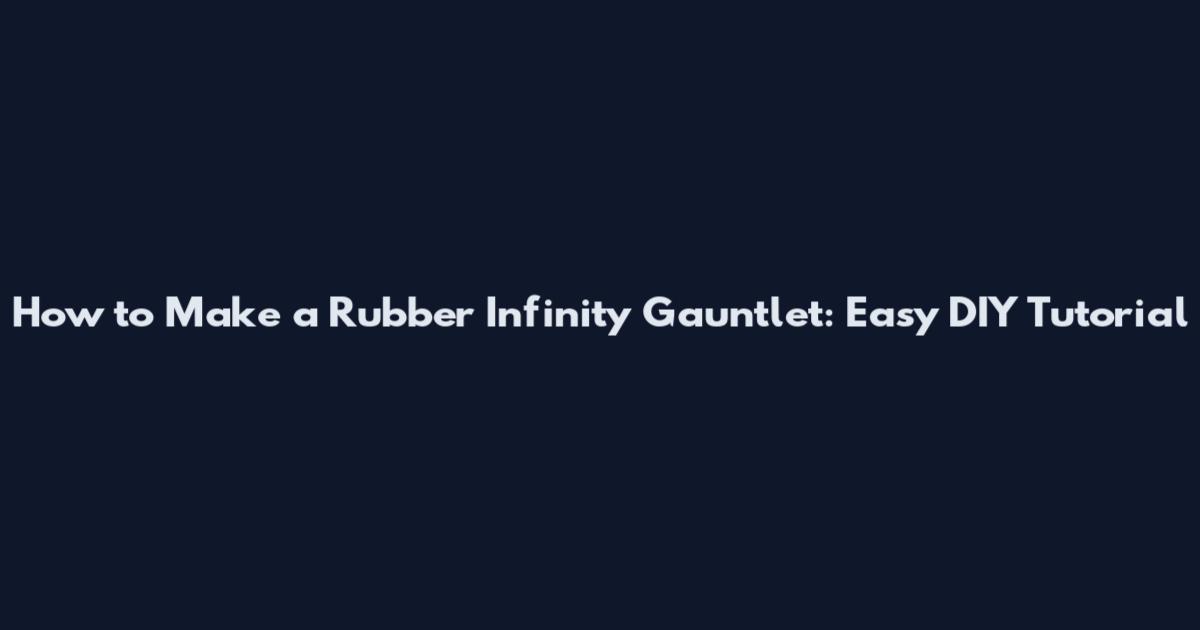 How to Make a Rubber Infinity Gauntlet: Easy DIY Tutorial