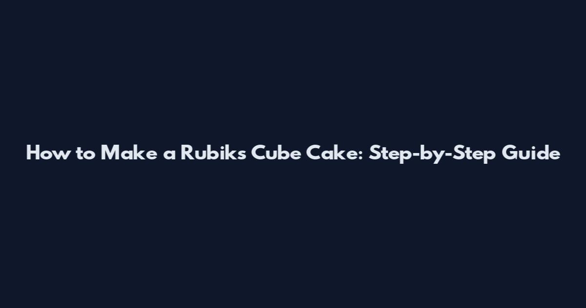How to Make a Rubik's Cube Cake: Step-by-Step Guide