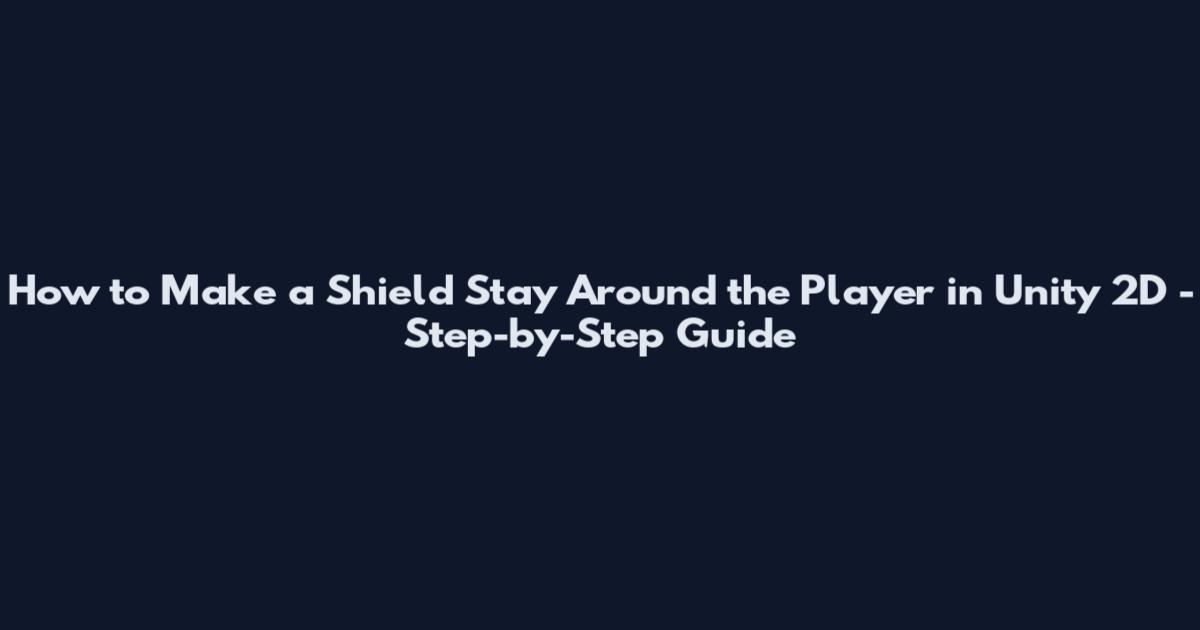 How to Make a Shield Stay Around the Player in Unity 2D - Step-by-Step Guide