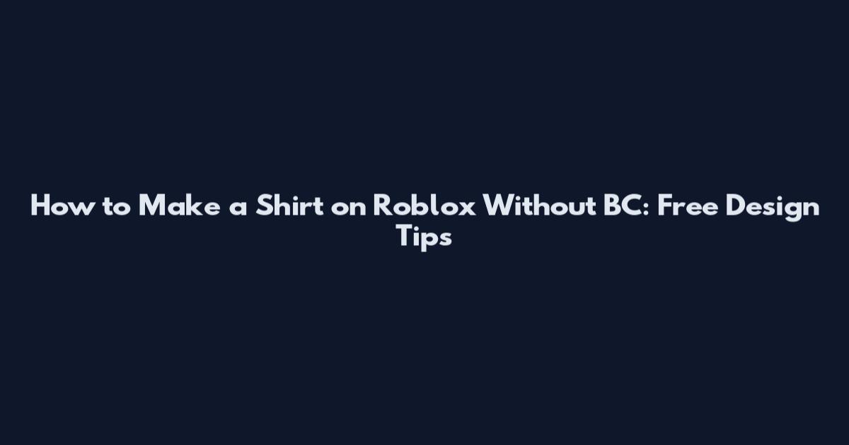 How to Make a Shirt on Roblox Without BC: Free Design Tips