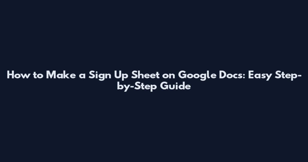 How to Make a Sign Up Sheet on Google Docs: Easy Step-by-Step Guide
