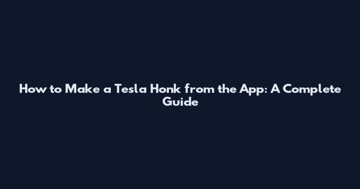 How to Make a Tesla Honk from the App: A Complete Guide