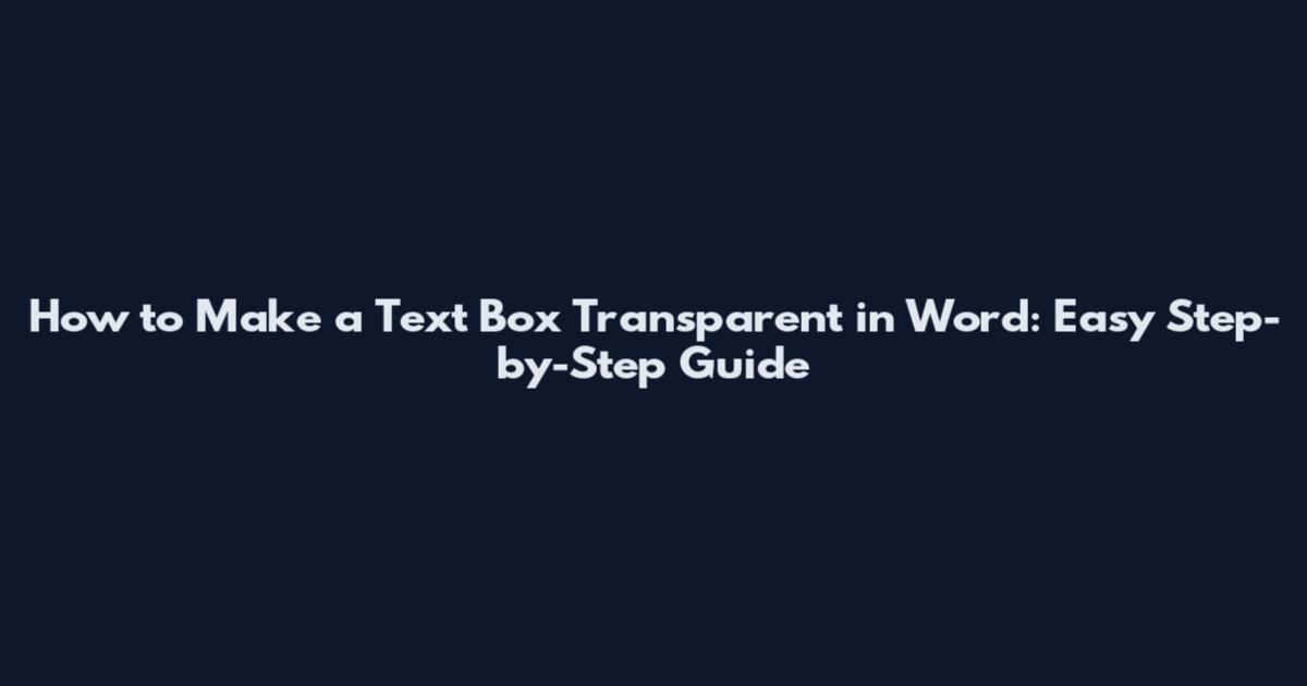 How to Make a Text Box Transparent in Word: Easy Step-by-Step Guide