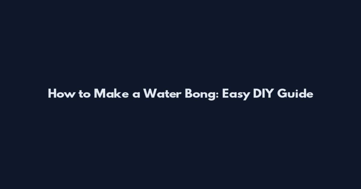 How to Make a Water Bong: Easy DIY Guide