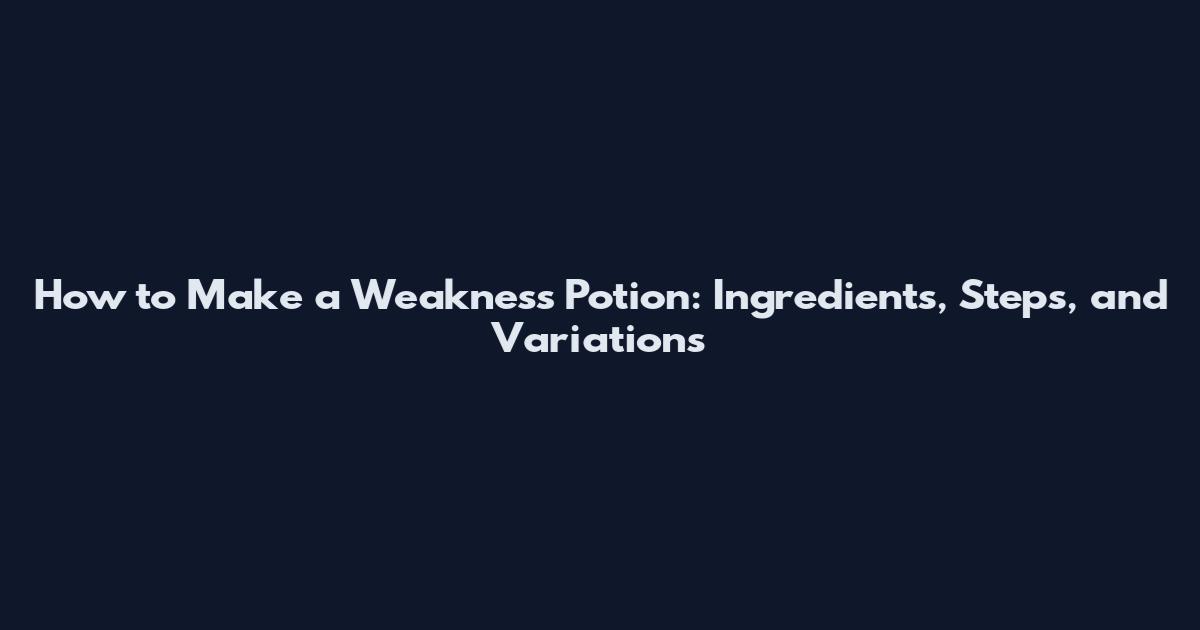 How to Make a Weakness Potion: Ingredients, Steps, and Variations