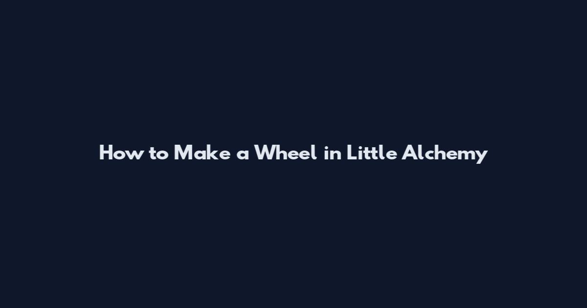 How to Make a Wheel in Little Alchemy