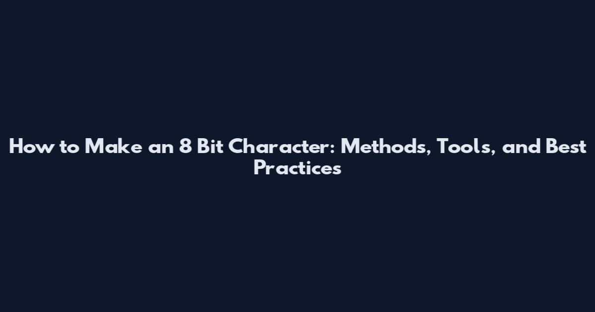 How to Make an 8 Bit Character: Methods, Tools, and Best Practices