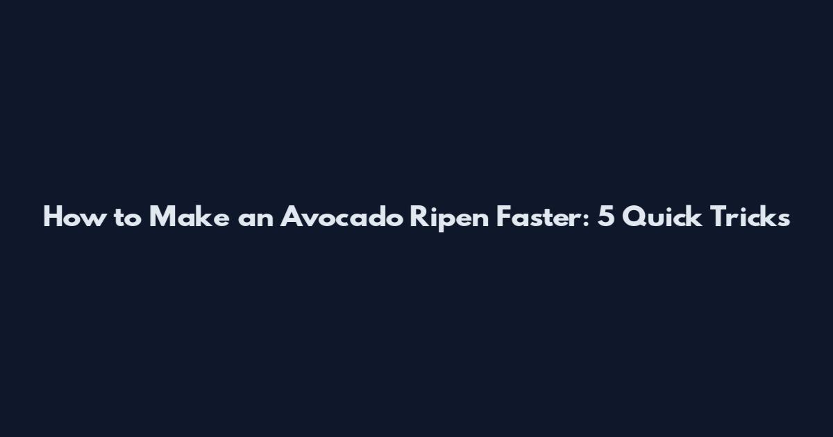 How to Make an Avocado Ripen Faster: 5 Quick Tricks