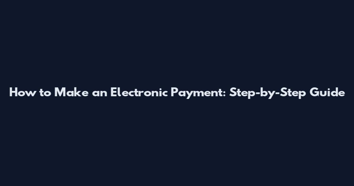 How to Make an Electronic Payment: Step-by-Step Guide
