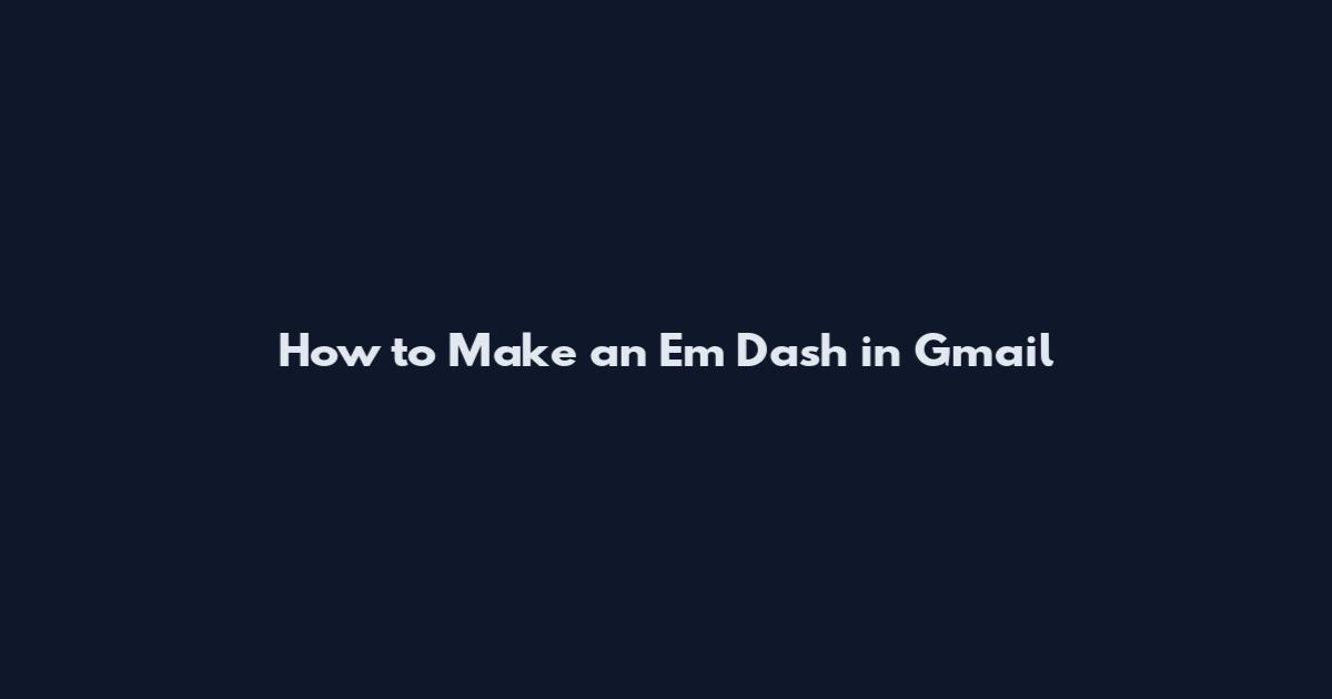 How to Make an Em Dash in Gmail