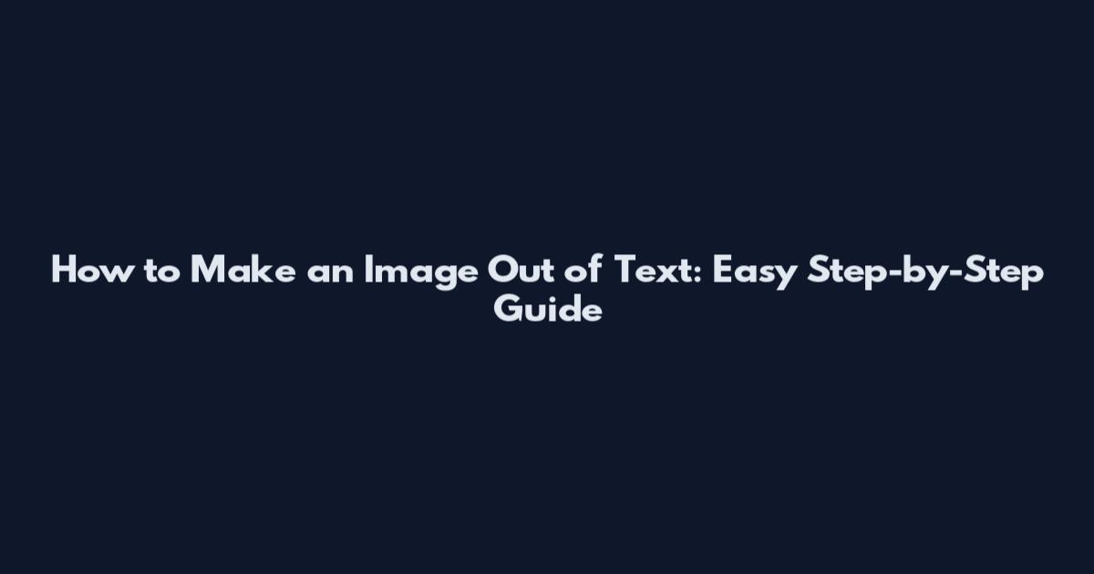 How to Make an Image Out of Text: Easy Step-by-Step Guide