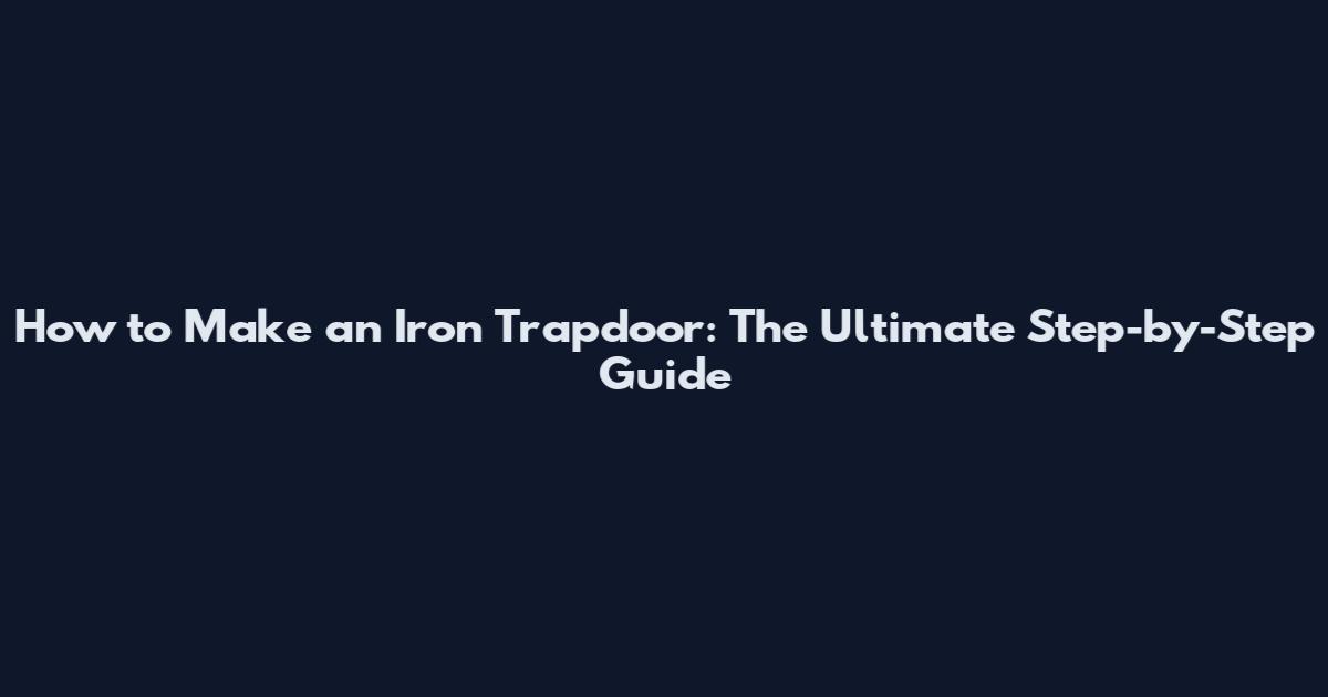 How to Make an Iron Trapdoor: The Ultimate Step-by-Step Guide