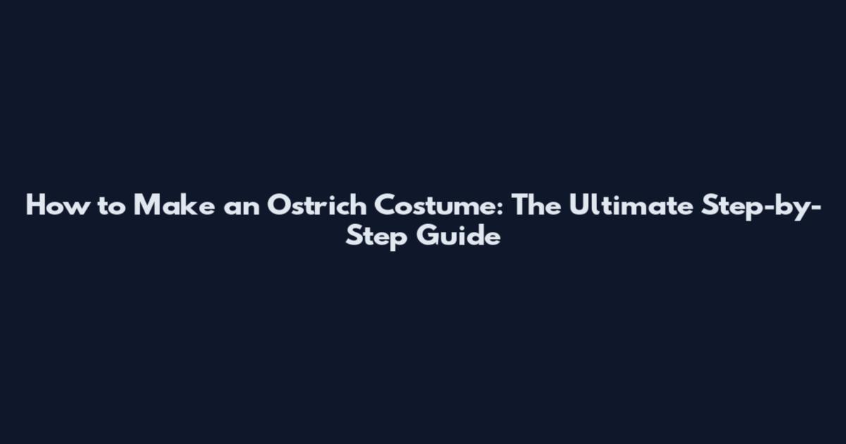 How to Make an Ostrich Costume: The Ultimate Step-by-Step Guide
