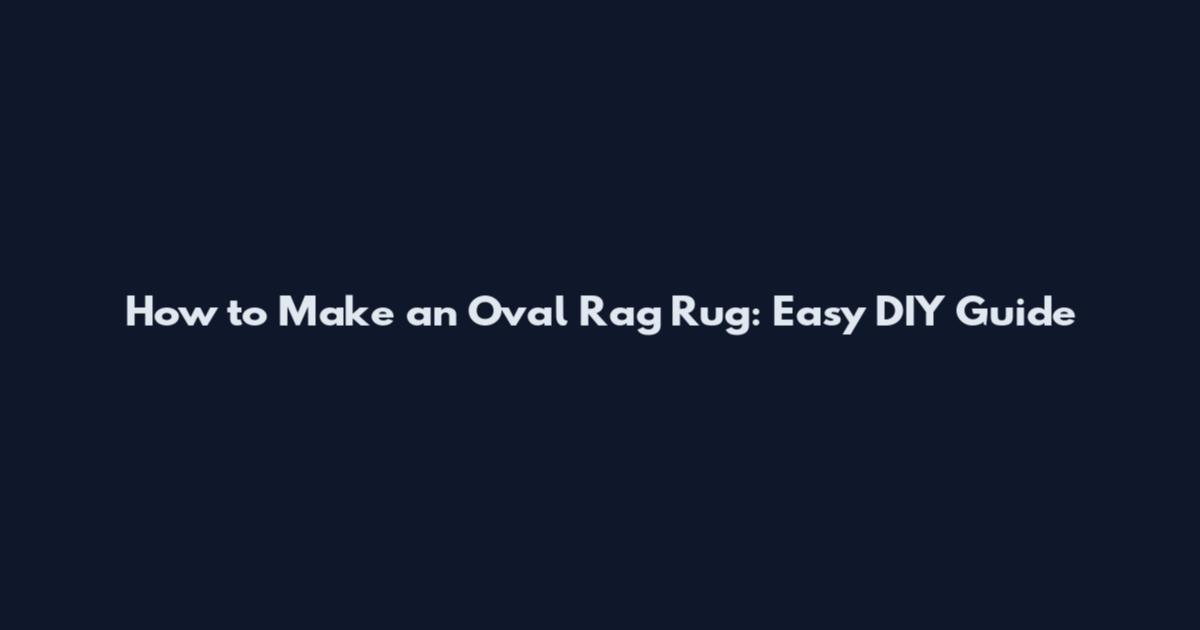 How to Make an Oval Rag Rug: Easy DIY Guide