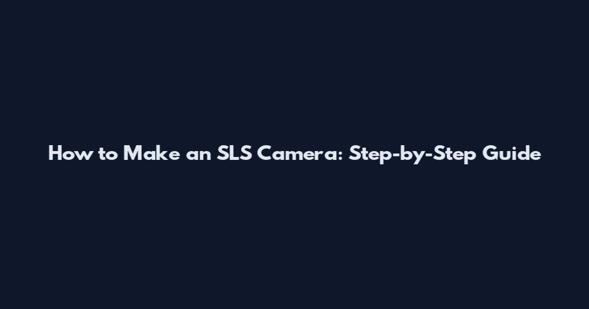 How to Make an SLS Camera: Step-by-Step Guide
