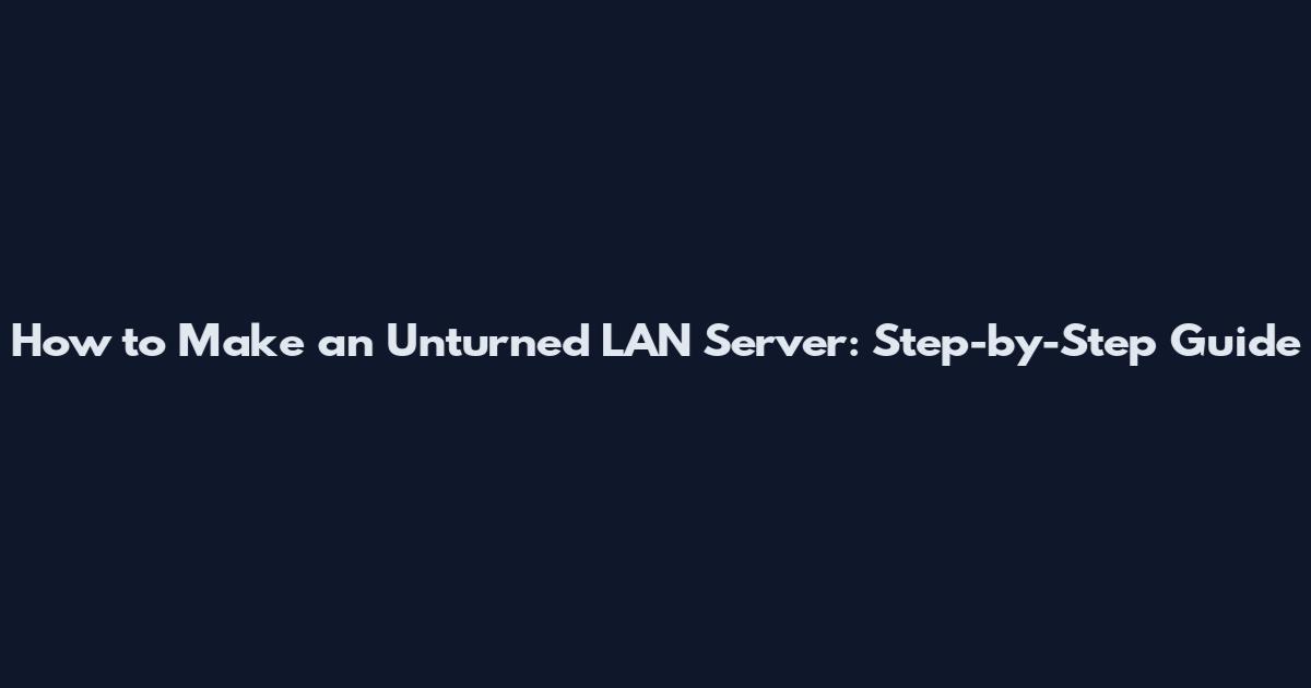 How to Make an Unturned LAN Server: Step-by-Step Guide