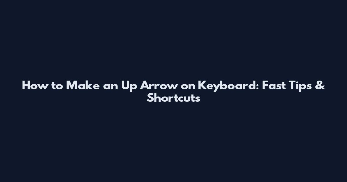 How to Make an Up Arrow on Keyboard: Fast Tips & Shortcuts