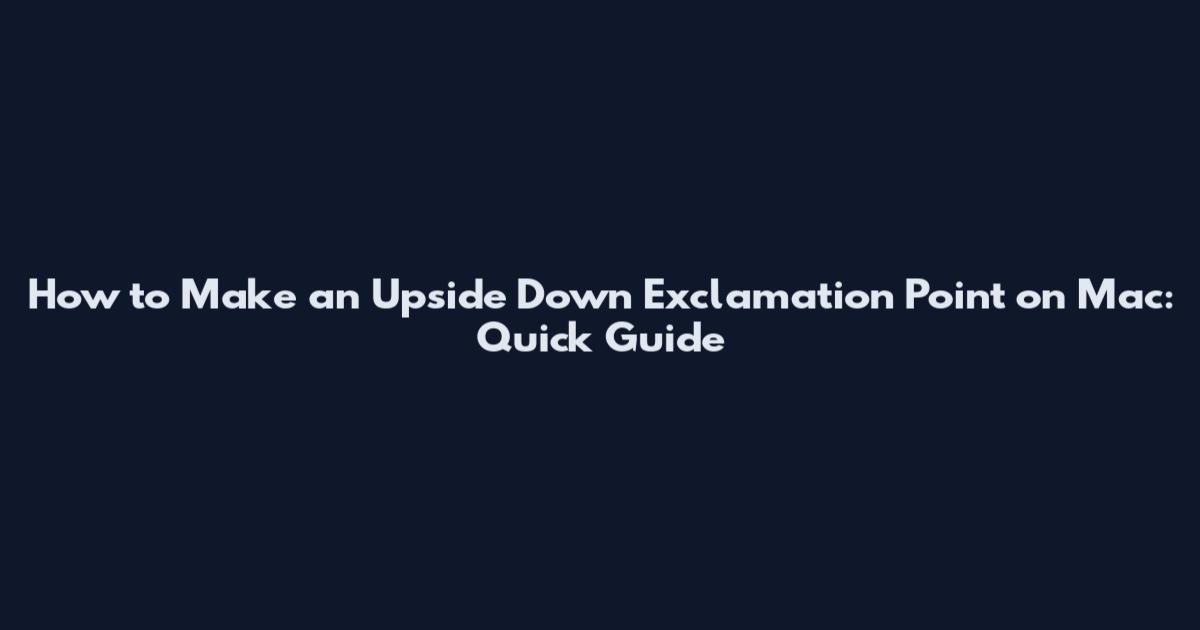 How to Make an Upside Down Exclamation Point on Mac: Quick Guide