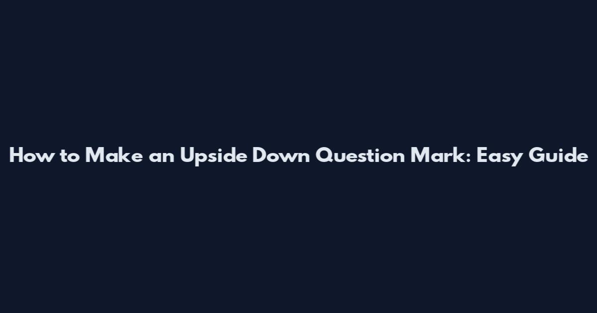 How to Make an Upside Down Question Mark: Easy Guide