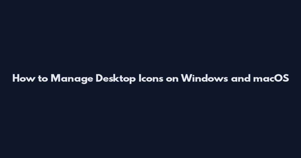 How to Manage Desktop Icons on Windows and macOS
