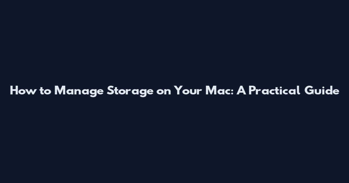 How to Manage Storage on Your Mac: A Practical Guide